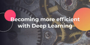 Becoming more efficient with Deep Learning