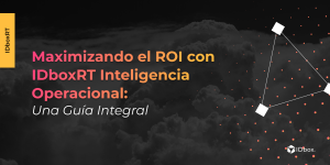 Maximizando el ROI con IDboxRT Operational Intelligence: Una Guía Integral