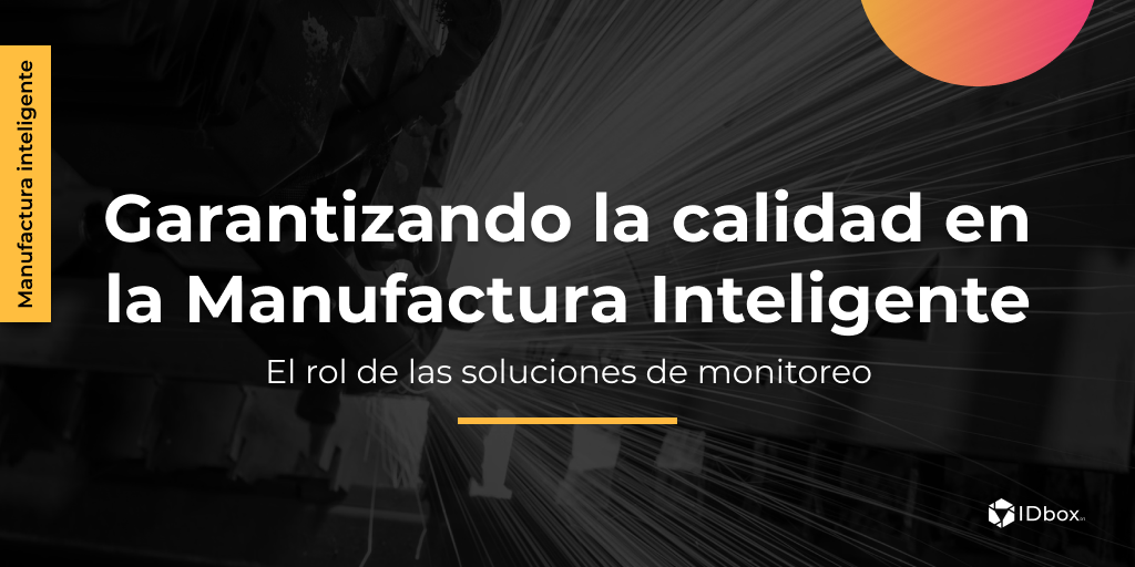 Garantizando la calidad en la Manufactura Inteligente: El rol de las soluciones de monitoreo